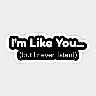 I'm Like You - But I Never Listen Sticker